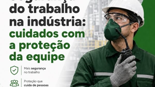 Segurança do trabalho na indústria: cuidados com a proteção da equipe
