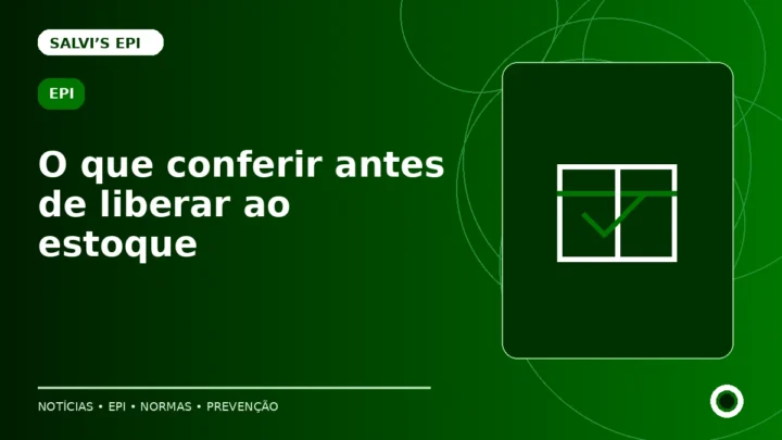 Checklist para recebimento de EPI: o que conferir antes de liberar ao estoque