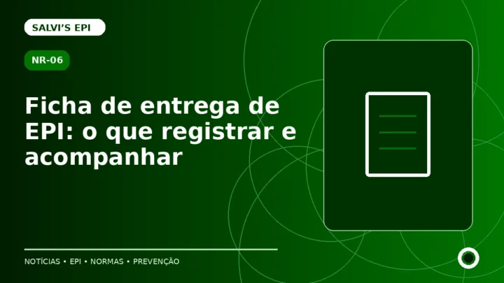 Ficha de entrega de EPI: o que registrar e acompanhar